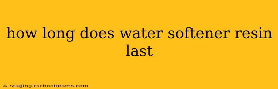 how long does water softener resin last