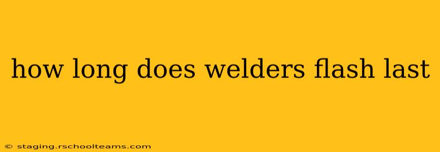 how long does welders flash last