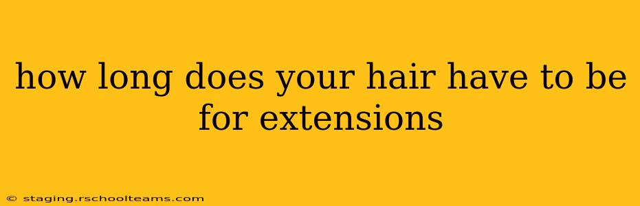 how long does your hair have to be for extensions