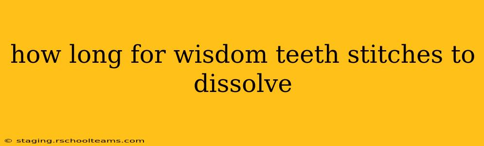 how long for wisdom teeth stitches to dissolve
