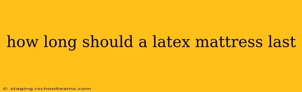 how long should a latex mattress last