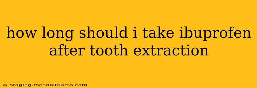 how long should i take ibuprofen after tooth extraction