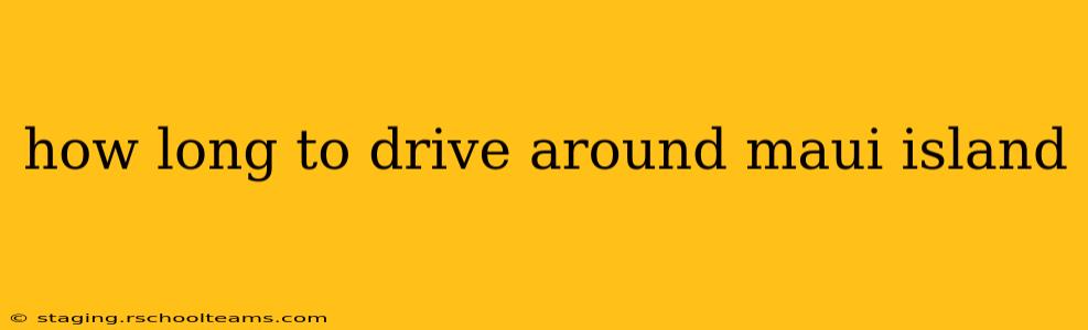 how long to drive around maui island
