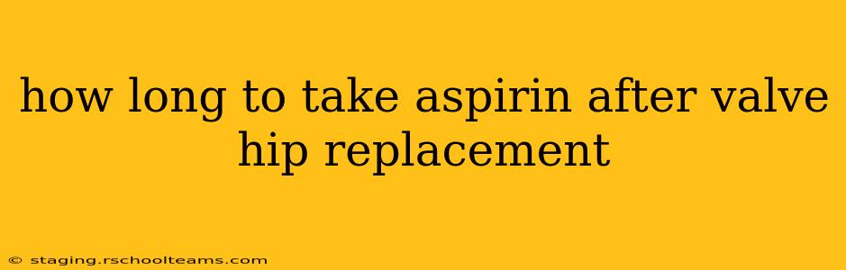 how long to take aspirin after valve hip replacement