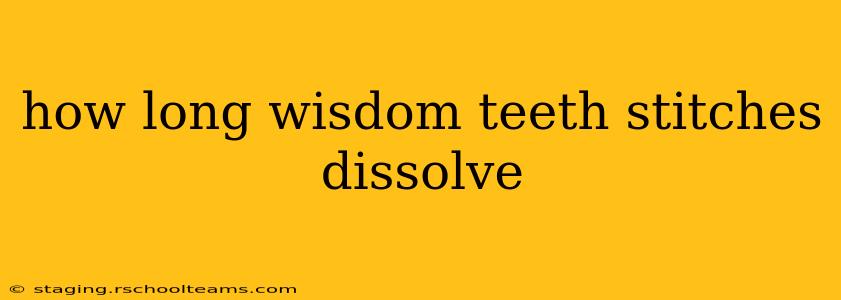 how long wisdom teeth stitches dissolve
