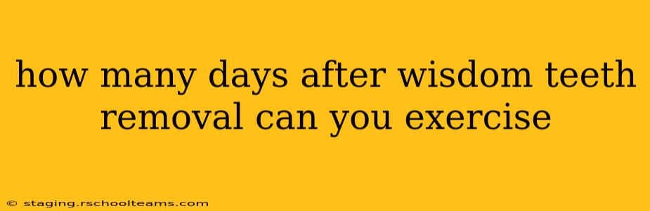 how many days after wisdom teeth removal can you exercise