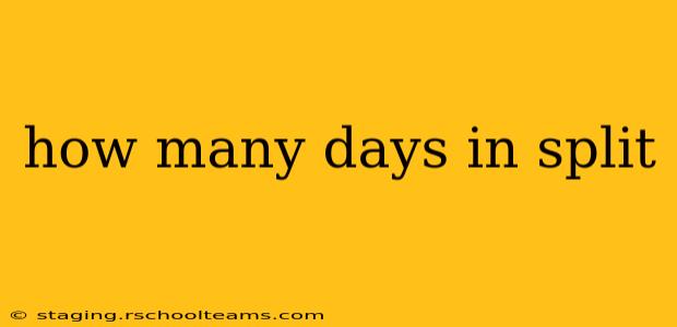 how many days in split