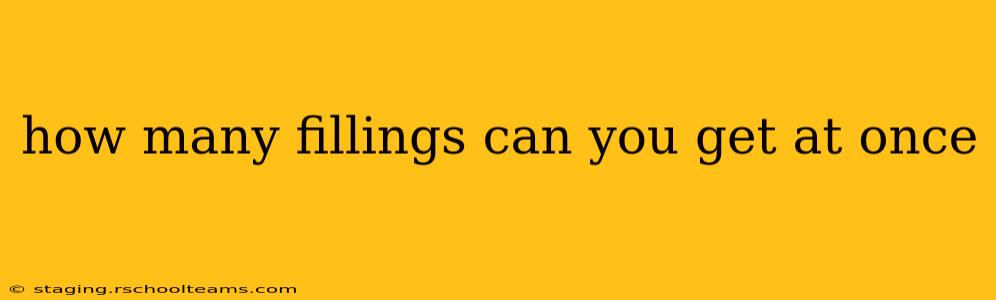 how many fillings can you get at once