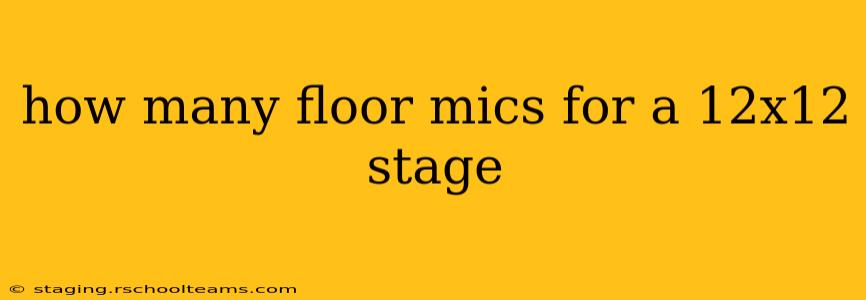 how many floor mics for a 12x12 stage