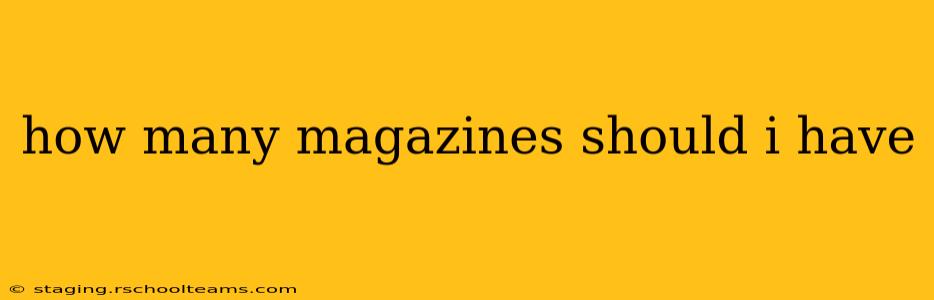 how many magazines should i have