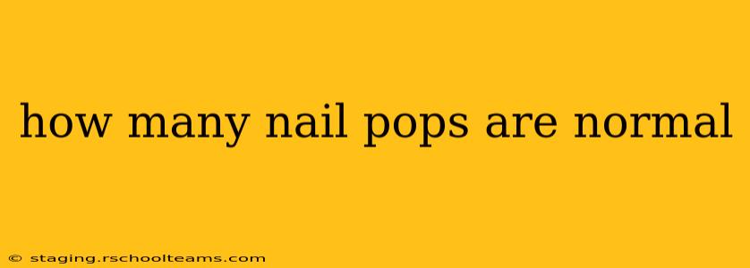 how many nail pops are normal