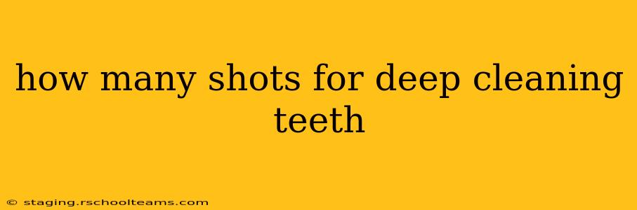 how many shots for deep cleaning teeth