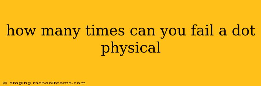 how many times can you fail a dot physical