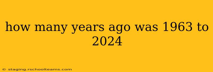 how many years ago was 1963 to 2024