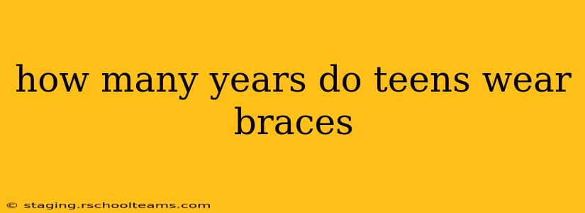how many years do teens wear braces