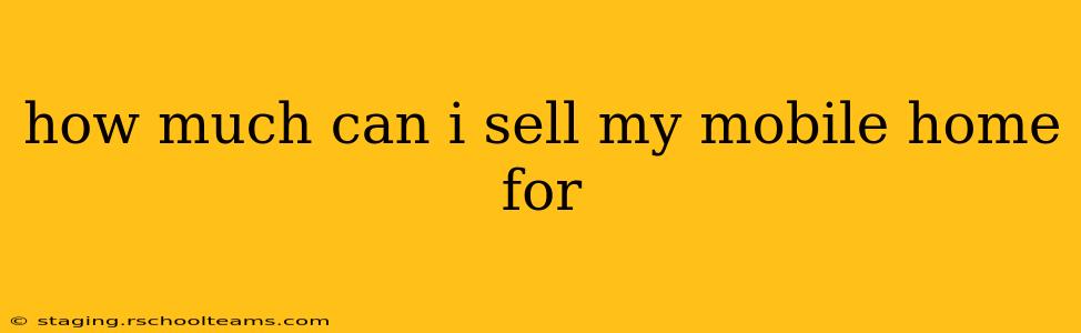 how much can i sell my mobile home for