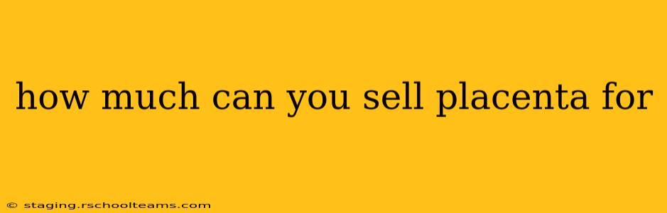 how much can you sell placenta for