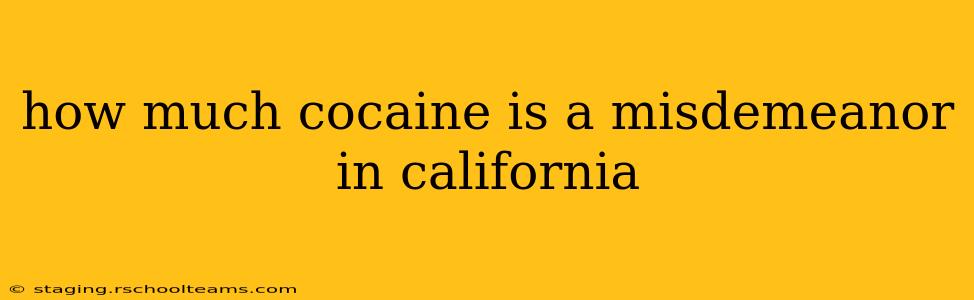 how much cocaine is a misdemeanor in california