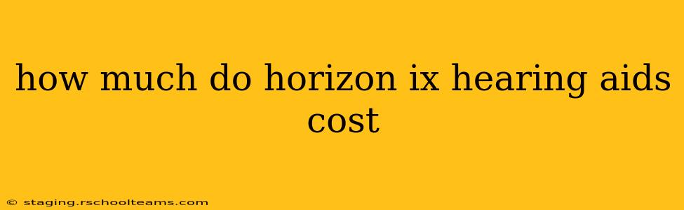 how much do horizon ix hearing aids cost