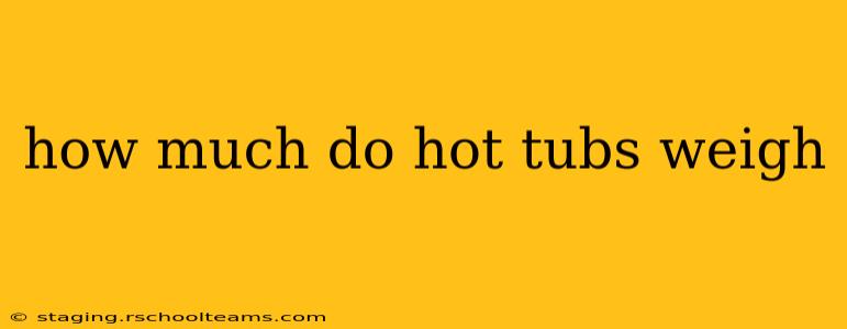 how much do hot tubs weigh
