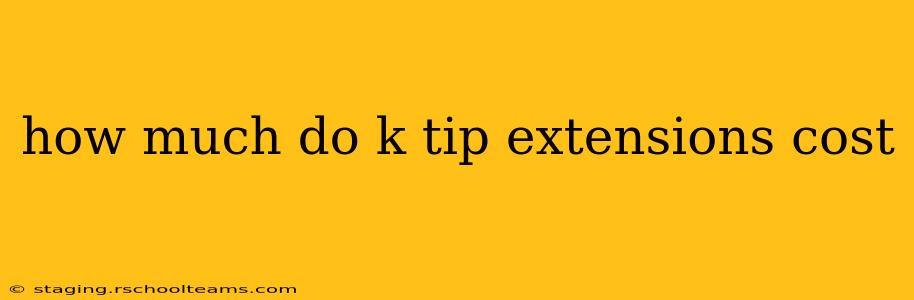 how much do k tip extensions cost