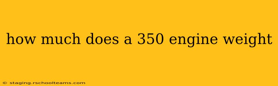 how much does a 350 engine weight