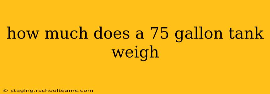 how much does a 75 gallon tank weigh