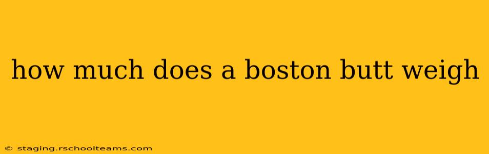 how much does a boston butt weigh