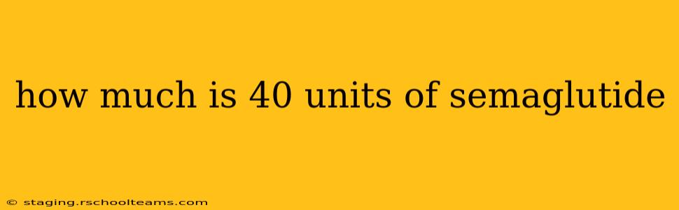 how much is 40 units of semaglutide