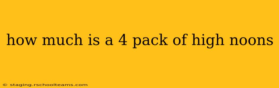 how much is a 4 pack of high noons
