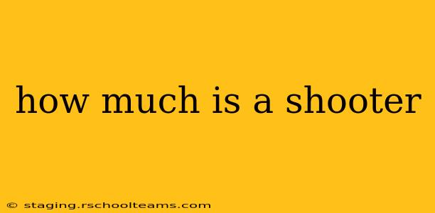 how much is a shooter