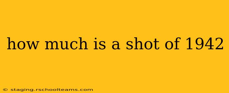 how much is a shot of 1942