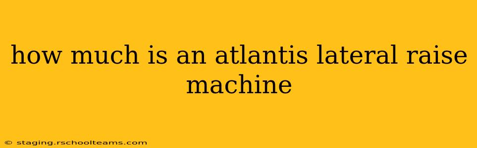 how much is an atlantis lateral raise machine