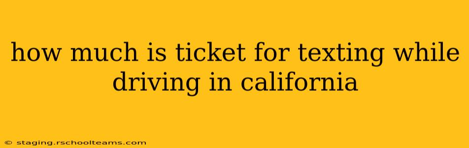how much is ticket for texting while driving in california