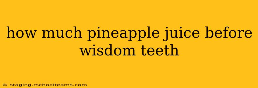 how much pineapple juice before wisdom teeth