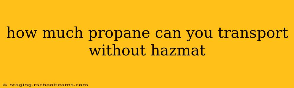how much propane can you transport without hazmat