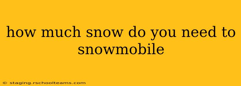 how much snow do you need to snowmobile