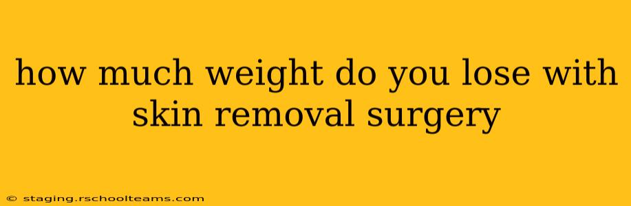 how much weight do you lose with skin removal surgery