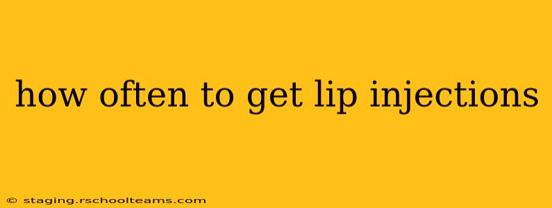 how often to get lip injections