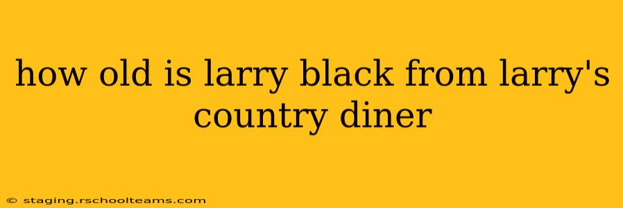 how old is larry black from larry's country diner