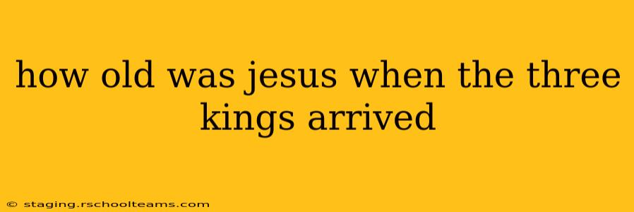 how old was jesus when the three kings arrived