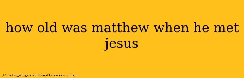 how old was matthew when he met jesus