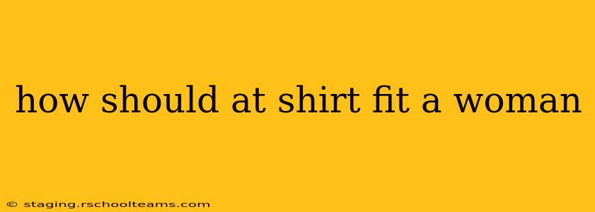 how should at shirt fit a woman