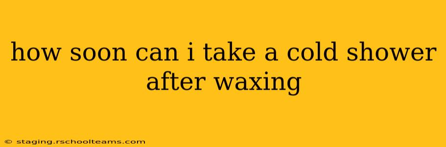 how soon can i take a cold shower after waxing