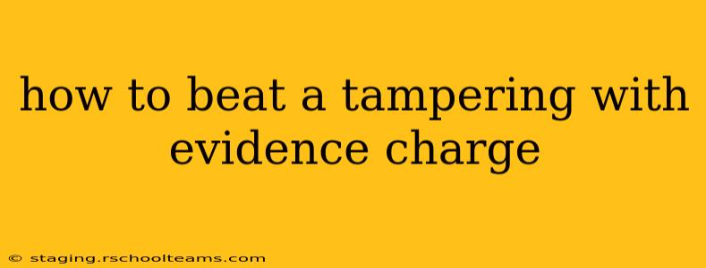 how to beat a tampering with evidence charge