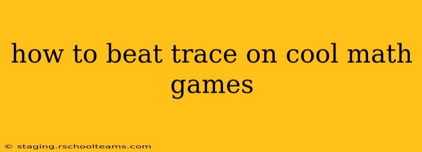 how to beat trace on cool math games