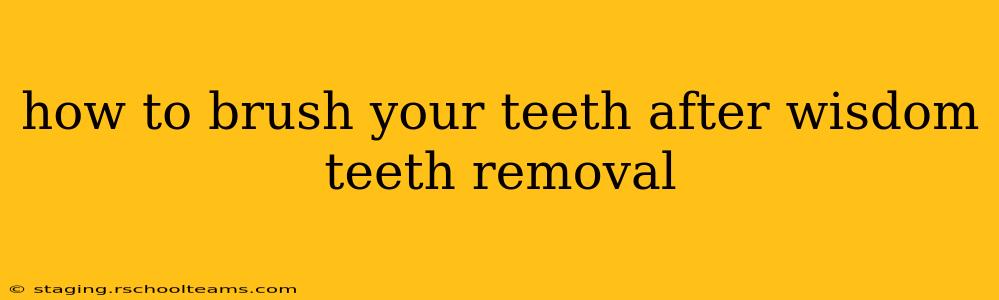 how to brush your teeth after wisdom teeth removal