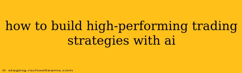 how to build high-performing trading strategies with ai