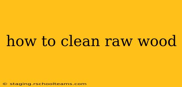 how to clean raw wood