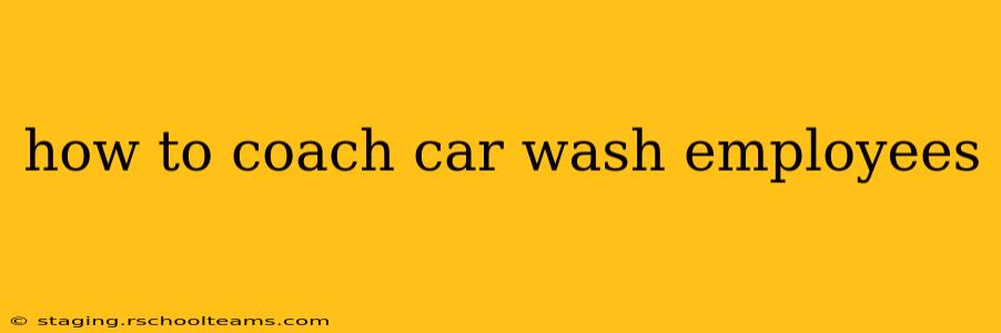 how to coach car wash employees